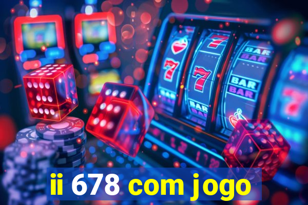 ii 678 com jogo